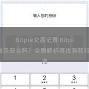 Bitpie交易记录 Bitpie钱包安全吗？全面解析其优势和特点