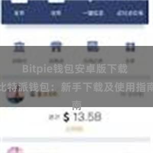 Bitpie钱包安卓版下载 比特派钱包：新手下载及使用指南