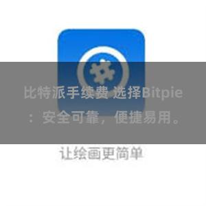 比特派手续费 选择Bitpie：安全可靠，便捷易用。