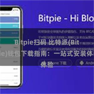 Bitpie扫码 比特派(Bitpie)钱包下载指南：一站式安装体验