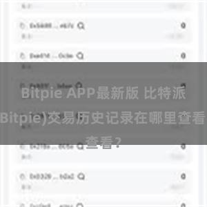 Bitpie APP最新版 比特派(Bitpie)交易历史记录在哪里查看？