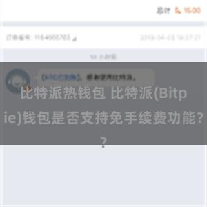 比特派热钱包 比特派(Bitpie)钱包是否支持免手续费功能？