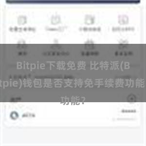 Bitpie下载免费 比特派(Bitpie)钱包是否支持免手续费功能？