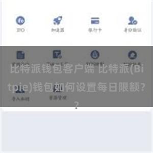 比特派钱包客户端 比特派(Bitpie)钱包如何设置每日限额？