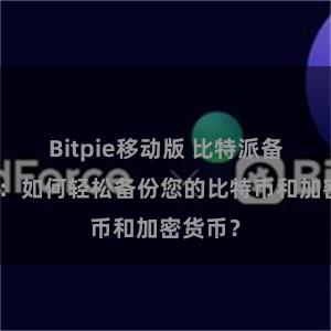 Bitpie移动版 比特派备份教程：如何轻松备份您的比特币和加密货币？