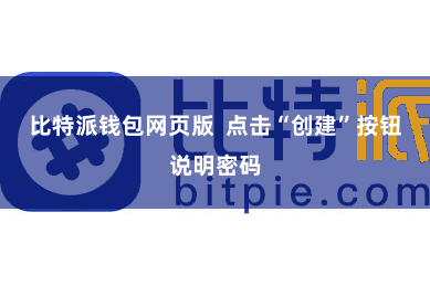 比特派钱包网页版  点击“创建”按钮说明密码