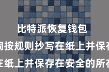 比特派恢复钱包 将助记词按规则抄写在纸上并保存在安全的所在
