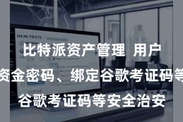 比特派资产管理  用户不错诞生资金密码、绑定谷歌考证码等安全治安
