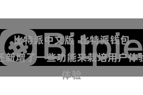 比特派中文版  比特派钱包还新增了一些功能来栽培用户体验
