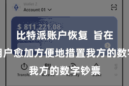 比特派账户恢复  旨在匡助用户愈加方便地措置我方的数字钞票