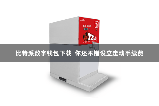 比特派数字钱包下载  你还不错设立走动手续费