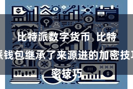 比特派数字货币  比特派钱包继承了来源进的加密技巧