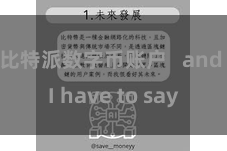 比特派数字币账户   and I have to say