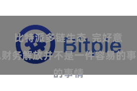 比特派多链生态  完好意思财务解放并不是一件容易的事情
