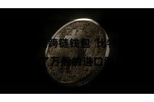 比特派跨链钱包  比特派提供了万般的进口路线