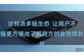 比特派多链生态  让用户不错更方便地了解我方的金钱情状