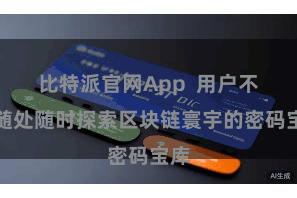 比特派官网App  用户不错随处随时探索区块链寰宇的密码宝库