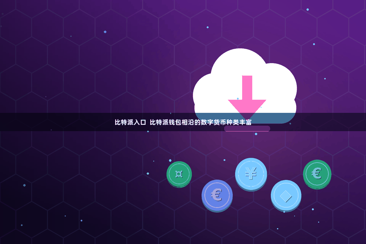 比特派入口  比特派钱包相沿的数字货币种类丰富